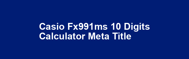 Casio FX991MS 10 Digits Calculator Meta Title